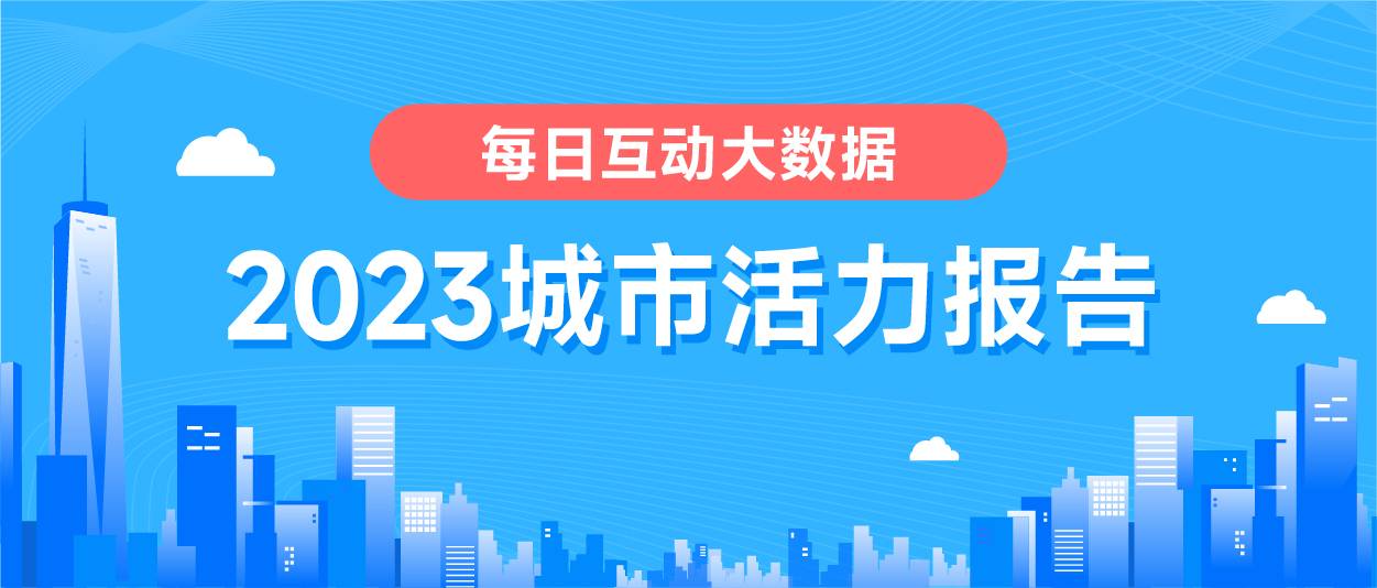 盛煌平台官方：《每日互动大数据2023城市活力报告》： 铆足干劲开好局，一线、新一线城市活力值满满